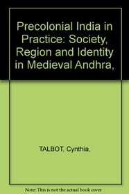 Precolonial India in Practice: Society, Region and Identity in Medieval Andhra,