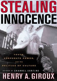 Stealing Innocence : Youth, Corporate Power and the Politics of Culture