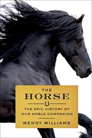 The Horse: A 56-Million-Year Journey into the Life of Our Majestic Companion