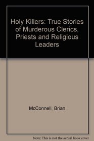 Holy Killers: True Stories of Murderous Clerics, Priests and Religious Leaders