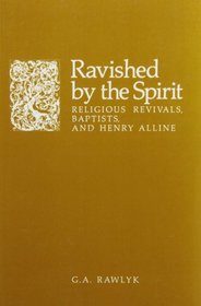 Ravished by the Spirit: Religious Revivals, Baptists, and Henry Alline (Hayward Lectures.)