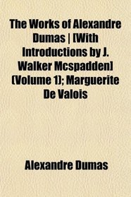 The Works of Alexandre Dumas | [With Introductions by J. Walker Mcspadden] (Volume 1); Marguerite De Valois
