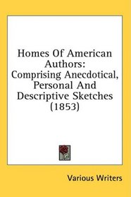 Homes Of American Authors: Comprising Anecdotical, Personal And Descriptive Sketches (1853)