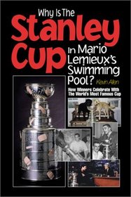 Why Is the Stanley Cup in Mario Lemieux's Swimming Pool?: How Winners Celebrate With the World's Most Famous Cup