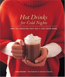 Hot Drinks for Cold Nights: Great Hot Chocolates, Tasty Teas & Cozy Coffee Drinks
