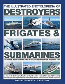 The Illustrated Encyclopedia of Destroyers, Frigates & Submarines: Features 1300 Wartime And Modern Identification Photographs