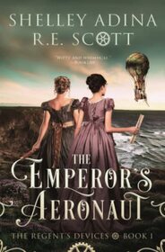 The Emperor's Aeronaut: A Regency-set steampunk adventure (The Regent's Devices)