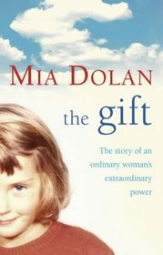 THE GIFT: THE STORY OF AN ORDINARY WOMAN'S EXTRAORDINARY POWER