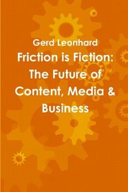 Friction is Fiction: The Future of Content, Media & Business