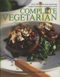 Complete Vegetarian: Over 300 Healthy and Wholesome Recipes Chosen from Around the World