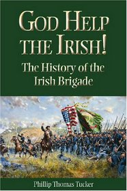 God Help the Irish!: The History of the Irish Brigade