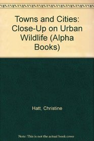 Towns and Cities: Close-Up on Urban Wildlife (Alpha Books)