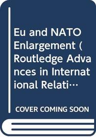 EU and NATO Enlargement (Routledge Advances in International Relations and Politics)