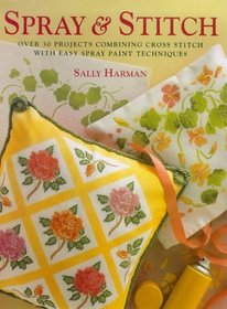 Spray & Stitch: Over 30 Projects Combining Cross Stitch with Easy Spray Paint Techniques