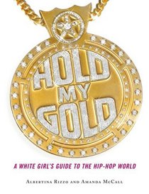 Hold My Gold : A White Girl's Guide to the Hip-Hop World
