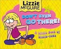Lizzie McGuire: Don't Even Go There! : A Little Book of Lizzie-Isms (Lizzie McGuire (Unnumbered))