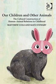 Our Children and Other Animals: The Cultural Construction of Human-animal Relations in Childhood