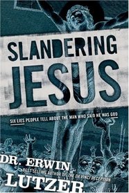 Slandering Jesus: Six Lies People Tell About the Man Who Said He Was God