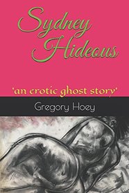 Sydney Hideous: 'an erotic ghost story'
