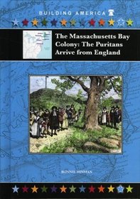 The Massachusetts Bay Colony: The Puritans Arrive from England (Building America)