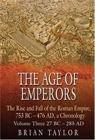 The Age of Emperors: The Rise and Fall of the Roman Empire, 753 BC - 476 AD, a Chronology (v. 3)