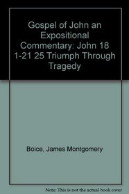 Gospel of John an Expositional Commentary: John 18 1-21 25 Triumph Through Tragedy
