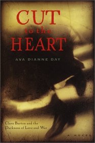 Cut to the Heart : Clara Barton and the Darkness of Love and War