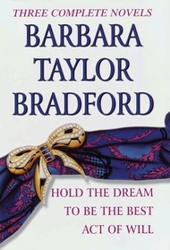 Barbara Taylor Bradford, Three Complete Novels: Hold the Dream / To Be the Best / Act of Will