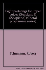Eight partsongs for upper voices (SA/piano & SSA/piano) (Choral programme series)