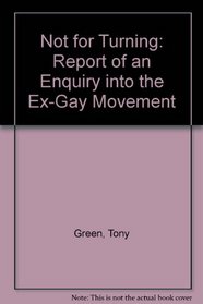 Not for Turning: Report of an Enquiry into the Ex-Gay Movement