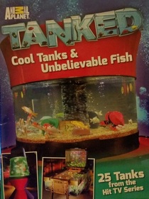 Tanked: Cool Tanks & Unbelievable Fish (Animal Planet)