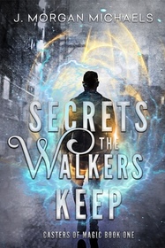 Secrets the Walkers Keep (Casters of Magic, Bk 1)