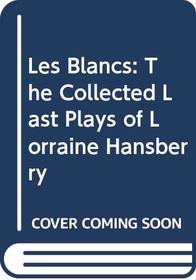 Les Blancs: The Collected Last Plays of Lorraine Hansberry