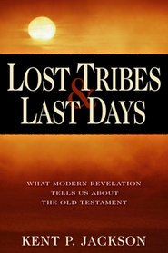 Lost Tribes & Last Days: What Modern Revelation Tells Us About the Old Testament