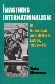 Imagining Internationalism in American and British Labor, 1939-49 (Working Class in American History)