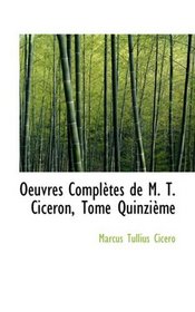 Oeuvres Completes de M. T. Ciceron, Tome Quinzieme
