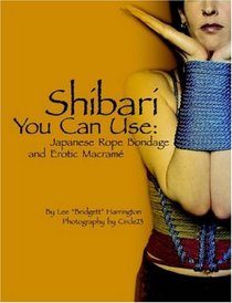 Shibari You Can Use: Japanese Rope Bondage and Erotic Macram