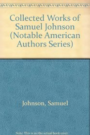 Collected Works of Samuel Johnson (Notable American Authors Series)