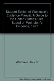 Student Edition of Weinstein's Evidence Manual: A Guide to the United States Rules, Based on Weinstein's Evidence, 1997