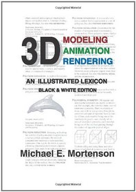 3D Modeling, Animation, and Rendering: An Illustrated Lexicon, Black and White Edition