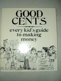Good Cents: Every Kid's Guide to Making Money,