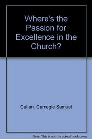 Where's the Passion for Excellence in the Church?: A Program for Renewal in Ministry and Theological Education