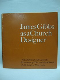 James Gibbs as a church designer: An exhibition celebrating the restoration of the Cathedral Church of All Saints at Derby, 1972