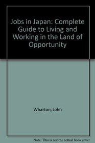 Jobs in Japan: The Complete Guide to Living and Working in the Land of Rising Opportunity (Jobs in Japan)