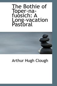 The Bothie of Toper-na-fuosich: A Long-vacation Pastoral