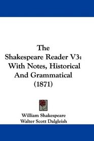 The Shakespeare Reader V3: With Notes, Historical And Grammatical (1871)