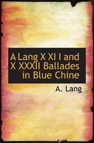 A Lang X XI I and X XXXII Ballades in Blue Chine