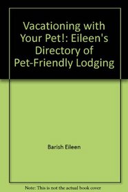 Vacationing with Your Pet!: Eileen's Directory of Pet-Friendly Lodging