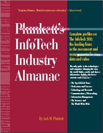 Plunkett's Infotech Industry Almanac 1999-2000 : The Only Complete Guide to the Technologies and the Companies That Are Changing the Way the World Thinks