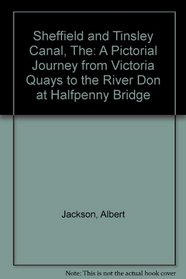 Sheffield and Tinsley Canal, The: A Pictorial Journey from Victoria Quays to the River Don at Halfpenny Bridge